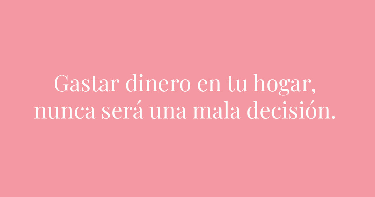 Gastar dinero en tu hogar, nunca será una mala decisión.